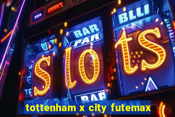 tottenham x city futemax